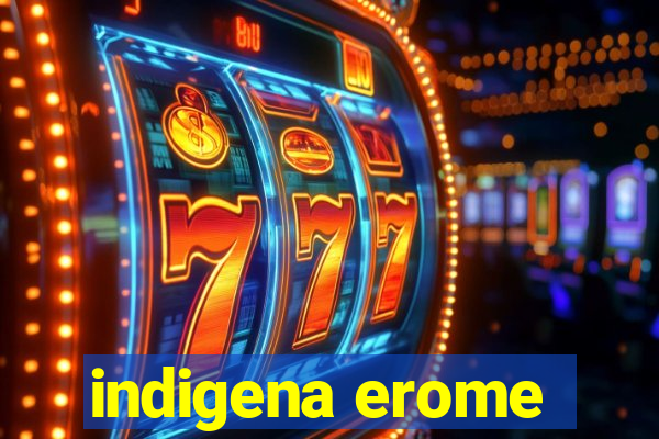 indigena erome